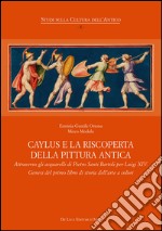 Caylus e la riscoperta della pittura antica. Attraverso gli acquarelli di Pietro Santi Bartoli per Luigi XIV. Genesi del primo libro di storia dell'arte a colori. Ediz. illustrata