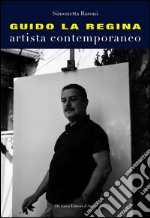 Guido La Regina. Artista contemporaneo. Ediz. illustrata