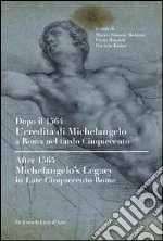 Dopo il 1564. L'eredità di Michelangelo a Roma nel tardo Cinquecento. Ediz. italiana e inglese libro