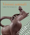Visioni animali. Sculture d'arte contemporanea. Ediz. a colori libro