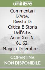Commentari D'Arte. Rivista Di Critica E Storia Dell'Arte. Anno Xxi. N. 61 62. Maggio-Dicembre 2015 libro