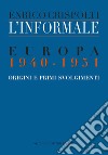 L'informale. Europa 1940-1951. Origini e primi svolgimenti libro
