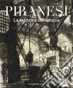 Piranesi. La fabbrica dell'utopia. Ediz. illustrata libro