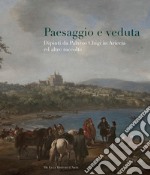 Paesaggio e veduta. Dipinti da Palazzo Chigi in Ariccia e altre raccolte. Catalogo della mostra (Cavallino, 25 novembre 2017-25 febbraio 2018). Ediz. a colori libro