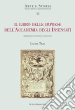 Il libro delle imprese dell'Accademia degli Insensati. Ritratti figurati e parlanti libro