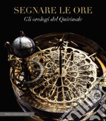 Segnare le ore. Gli orologi del Quirinale libro