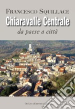 Chiaravalle Centrale. Da paese a città. Ediz. illustrata libro