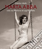 L'attrice ideale. Marta Abba nella vita e nell'arte di Luigi Pirandello. Ediz. a colori libro