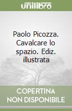 Paolo Picozza. Cavalcare lo spazio. Ediz. illustrata libro