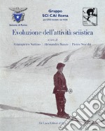 Evoluzione dell'attivita sciistica. Nella sezione di Roma del Club Alpino Italiano. Ediz. illustrata