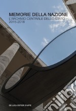 Memorie della nazione. L'Archivio centrale dello Stato 2015-2018. Ediz. a colori