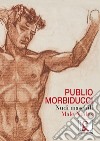 Publio Morbiducci. Nudi maschili. Catalogo della mostra (Roma, 13 dicembre 2019-12 marzo 2020). Ediz. italiana e inglese libro di Cardarelli M. (cur.)