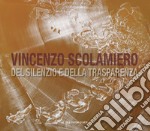 Vincenzo Scolamiero. Del silenzio e della trasparenza. Ediz. italiana e inglese libro