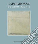 Capogrosso. Doppio orizzonte. Ediz. illustrata libro