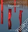 Alberto Timossi. Segnacoli. Ediz. italiana e inglese libro