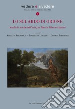 Lo sguardo di Orione. Studi di storia dell'arte per Mario Alberto Pavone. Ediz. illustrata libro