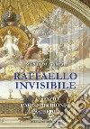 Raffaello invisibile. Lo spazio, l'arco di trionfo, la cupola. Ediz. illustrata libro di Fagiolo Marcello