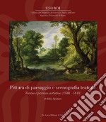 Pittura di paesaggio e scenografia teatrale. Teoria e pratica artistica (1580-1640). Ediz. illustrata libro