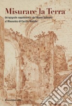 Misurare la Terra. Un'epigrafe napoleonica dai Musei Vaticani al Mausoleo di Cecilia Metella. Ediz. illustrata libro