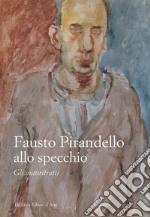 Fausto Pirandello allo specchio. Gli autoritratti. Ediz. illustrata libro