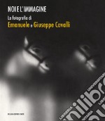 Noi e l'immagine. La fotografia di Emanuele e Giuseppe Cavalli. Ediz. illustrata libro