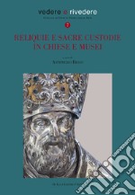 Reliquie e sacre custodie in chiese e musei. Ediz. illustrata libro