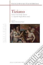 Tiziano. «Venere che benda amore» e i dipinti degli ultimi anni. Ediz. illustrata libro