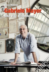 Gabriele Mayer. Una vita di costumi. Ediz. illustrata