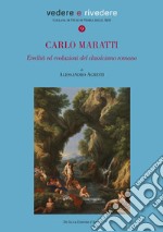 Carlo Maratti (1625-1713). Eredità ed evoluzioni del classicismo romano. Ediz. illustrata