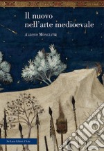 Il nuovo nell'arte medievale. Temi, percorsi, rappresentazioni. Ediz. illustrata libro