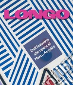 Longo. Dall'industria alle opere di Marco Angelini libro