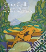 Gino Galli (1893-1944). La riscoperta di un pittore tra futurismo e ritorno all'ordine. Ediz. illustrata