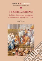 I viceré austriaci. Esibizione del potere tra committenza e collezionismo a Napoli (1707-1734) libro