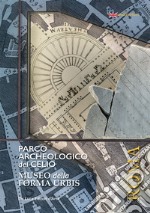 Parco archeologico del Celio. Museo della forma Urbis. Ediz. illustrata libro