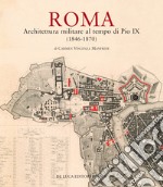 Roma. Architettura militare al tempo di Pio IX (1846-1870). Ediz. illustrata