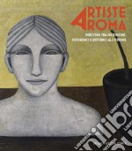 Artiste a Roma. Percorsi tra secessione, futurismo e ritorno all'ordine. Ediz. illustrata libro