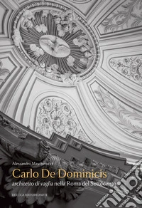 Carlo De Dominicis. Architetto di vaglia nella Roma del Settecento libro
