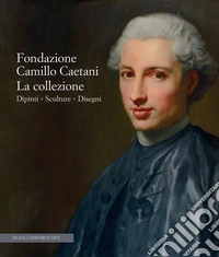 Fondazione Camillo Caetani. La collezione. Dipinti, sculture, disegni. Ediz. a colori libro