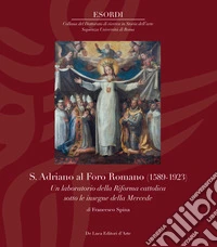 S. Adriano al Foro Romano (1589-1923). Un laboratorio della Riforma cattolica sotto le insegne della Mercede libro