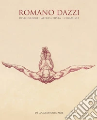 Romano Dazzi. Disegnatore, affreschista, ceramista. Ediz. illustrata libro