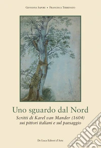 Uno sguardo dal Nord. Scritti di Karel van Mander (1604) ) sui pittori italiani e sul paesaggio libro