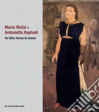 Mario Mafai e Antonietta Raphaël. Un'altra forma di amore. Ediz. illustrata libro