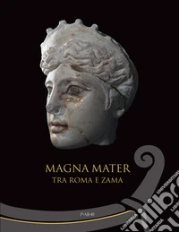Magna mater. Tra Roma e Zama. Ediz. a colori libro