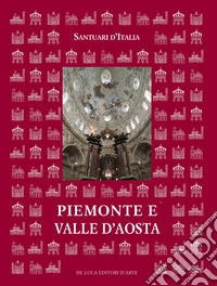 Santuari d'Italia. Piemonte e Valle d'Aosta. Ediz. illustrata libro