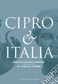 Cipro & Italia. Identità culturali condivise all'alba della storia. Ediz. italiana e inglese libro