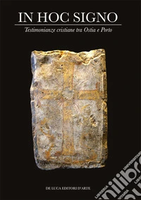 In hoc signo. Testimonianze cristiane tra Ostia e Porto libro
