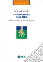 Il microcredito delle BCC. Buone pratiche, strumenti, processi libro