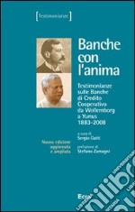 Banche con l'anima. Testimonianze sulle banche di credito cooperativo da Wollemborg a Yunus (1883-2008) libro