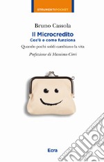 Il microcredito. Com'è e come funziona. Quando pochi soldi cambiano la vita libro