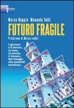 Futuro fragile. I giovani e il lavoro, la casa, la scuola, il denaro. Dal disagio alle possibili soluzioni libro